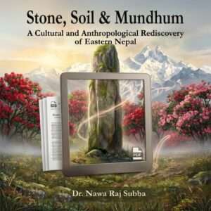 Stone, Soil and Mundhum: Cultural and anthropological rediscovery of eastern Nepal